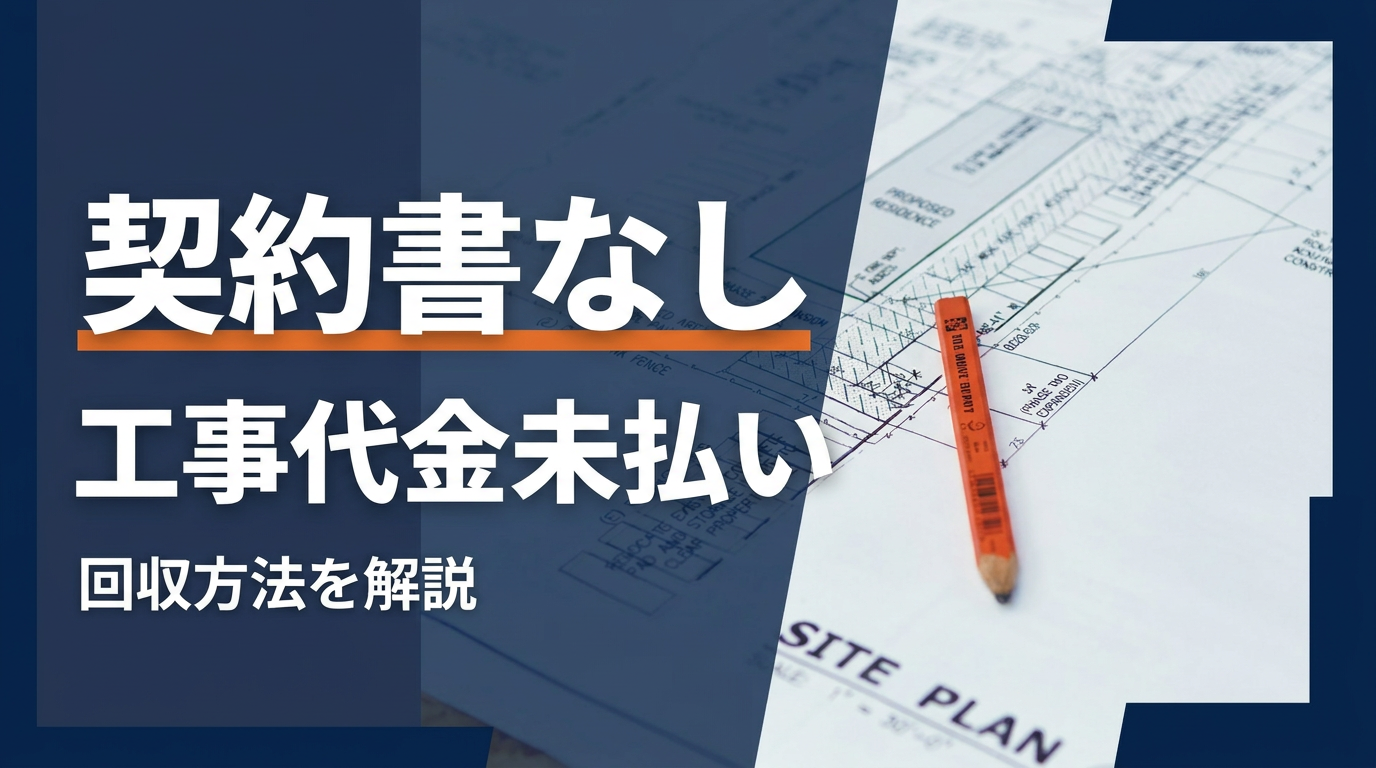 契約書なしでも工事代金は回収できる？証拠と請求の進め方