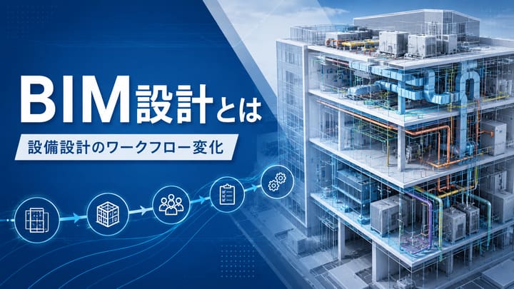 BIM設計とは｜従来設計との違いと設備設計のワークフロー変化